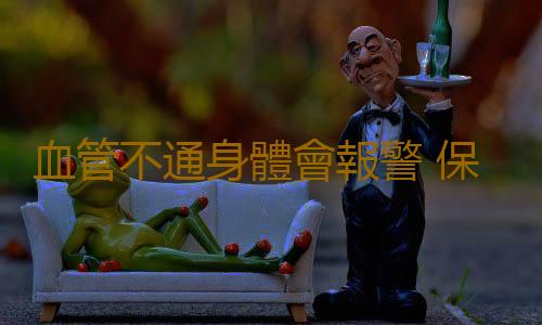 血管不通身體會報警 保持血管暢通應養成七個良好習慣
